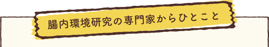 腸内環境研究の専門家からひとこと
